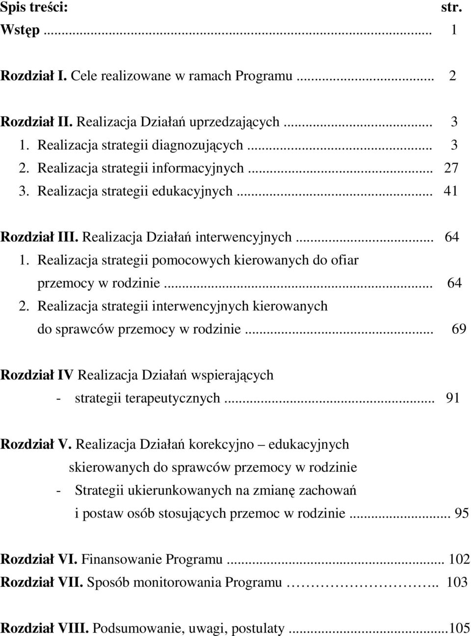 Realizacja strategii pomocowych kierowanych do ofiar przemocy w rodzinie... 64 2. Realizacja strategii interwencyjnych kierowanych do sprawców przemocy w rodzinie.