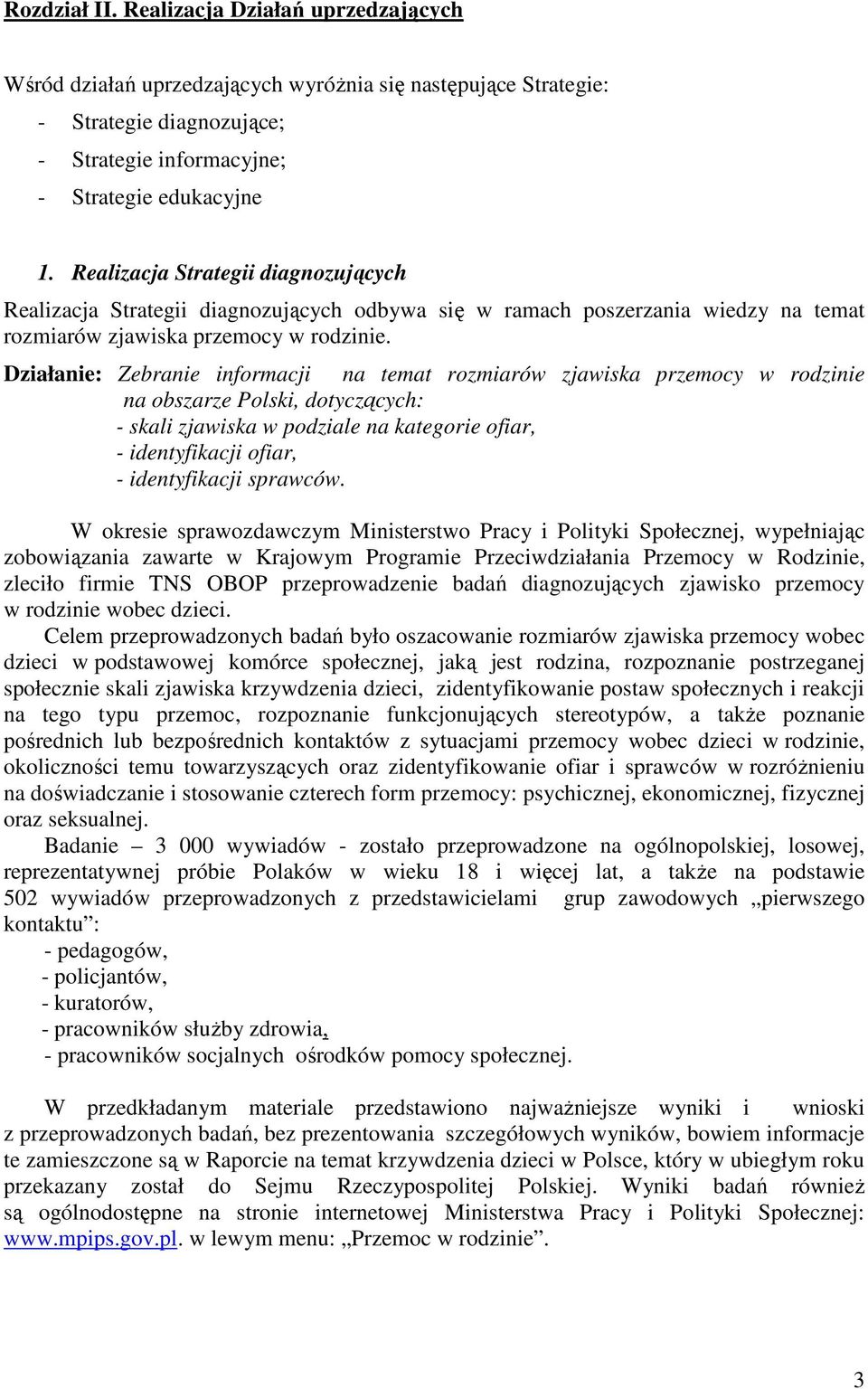 Działanie: Zebranie informacji na temat rozmiarów zjawiska przemocy w rodzinie na obszarze Polski, dotyczących: - skali zjawiska w podziale na kategorie ofiar, - identyfikacji ofiar, - identyfikacji