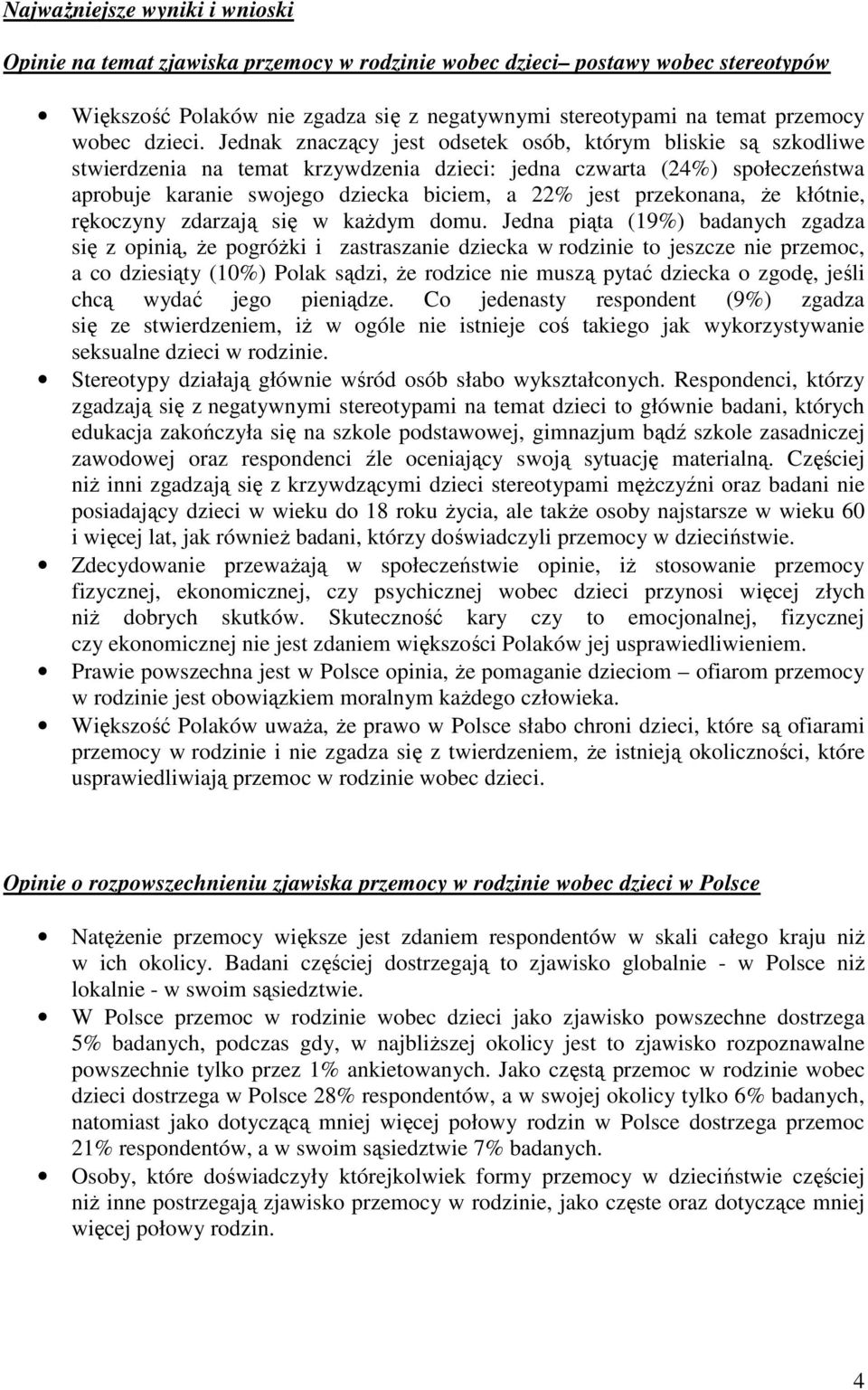 Jednak znaczący jest odsetek osób, którym bliskie są szkodliwe stwierdzenia na temat krzywdzenia dzieci: jedna czwarta (24%) społeczeństwa aprobuje karanie swojego dziecka biciem, a 22% jest