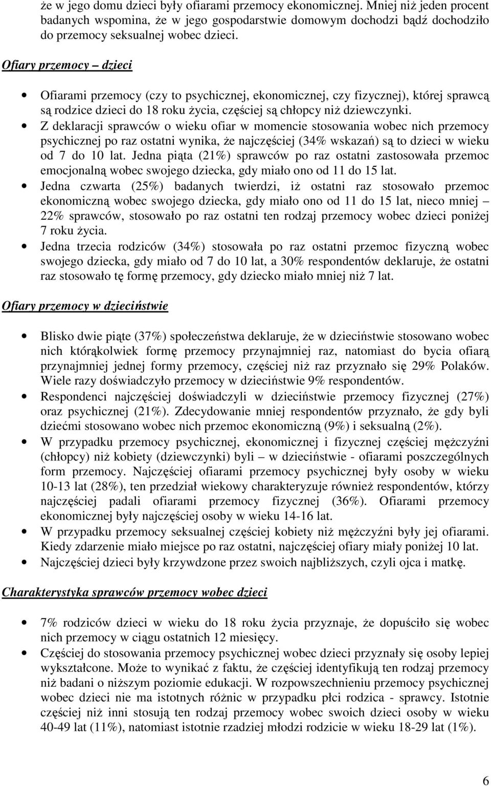 Z deklaracji sprawców o wieku ofiar w momencie stosowania wobec nich przemocy psychicznej po raz ostatni wynika, Ŝe najczęściej (34% wskazań) są to dzieci w wieku od 7 do 10 lat.