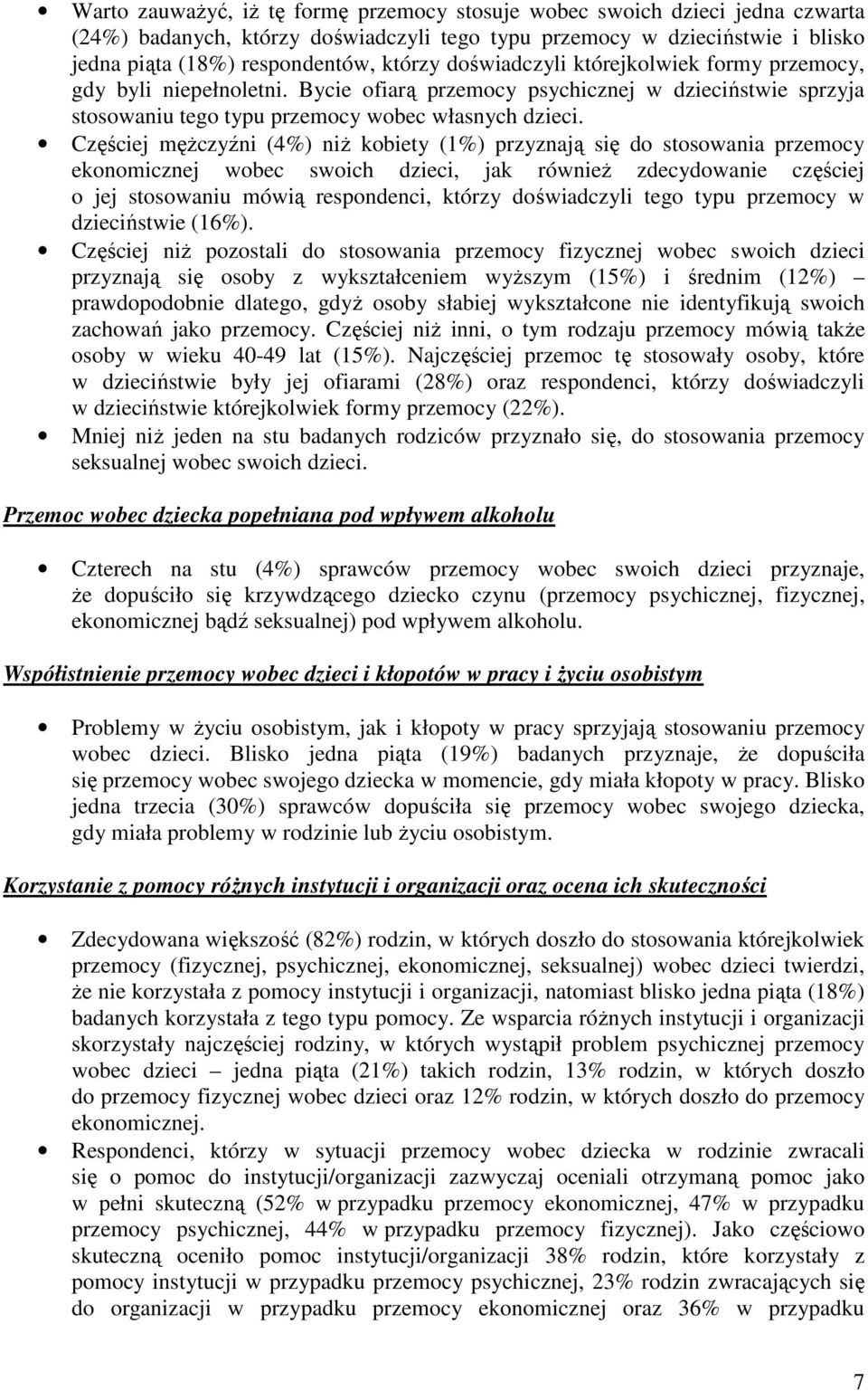 Częściej męŝczyźni (4%) niŝ kobiety (1%) przyznają się do stosowania przemocy ekonomicznej wobec swoich dzieci, jak równieŝ zdecydowanie częściej o jej stosowaniu mówią respondenci, którzy