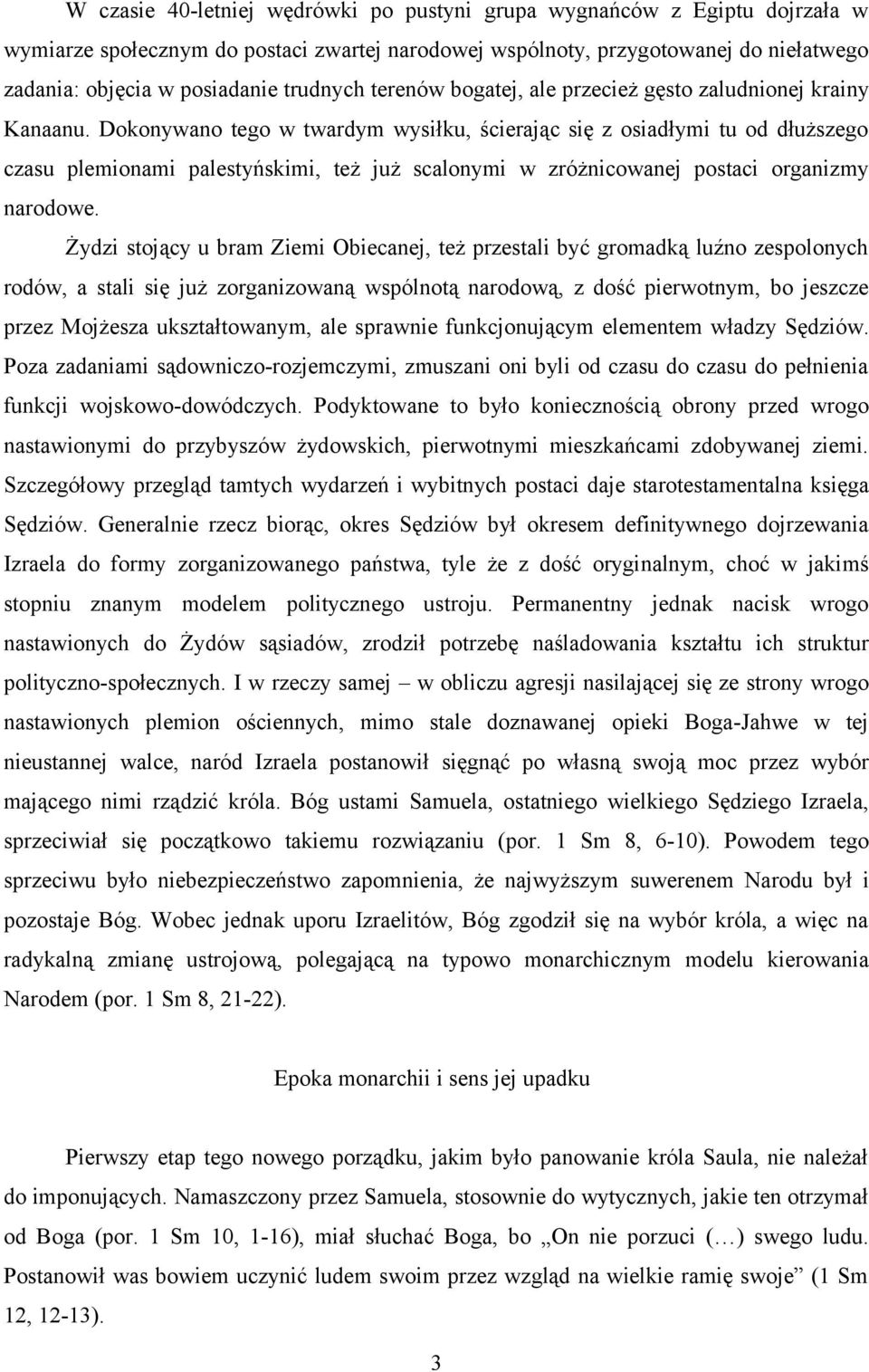 Dokonywano tego w twardym wysiłku, ścierając się z osiadłymi tu od dłuższego czasu plemionami palestyńskimi, też już scalonymi w zróżnicowanej postaci organizmy narodowe.