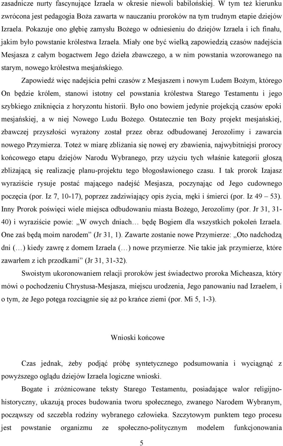 Miały one być wielką zapowiedzią czasów nadejścia Mesjasza z całym bogactwem Jego dzieła zbawczego, a w nim powstania wzorowanego na starym, nowego królestwa mesjańskiego.