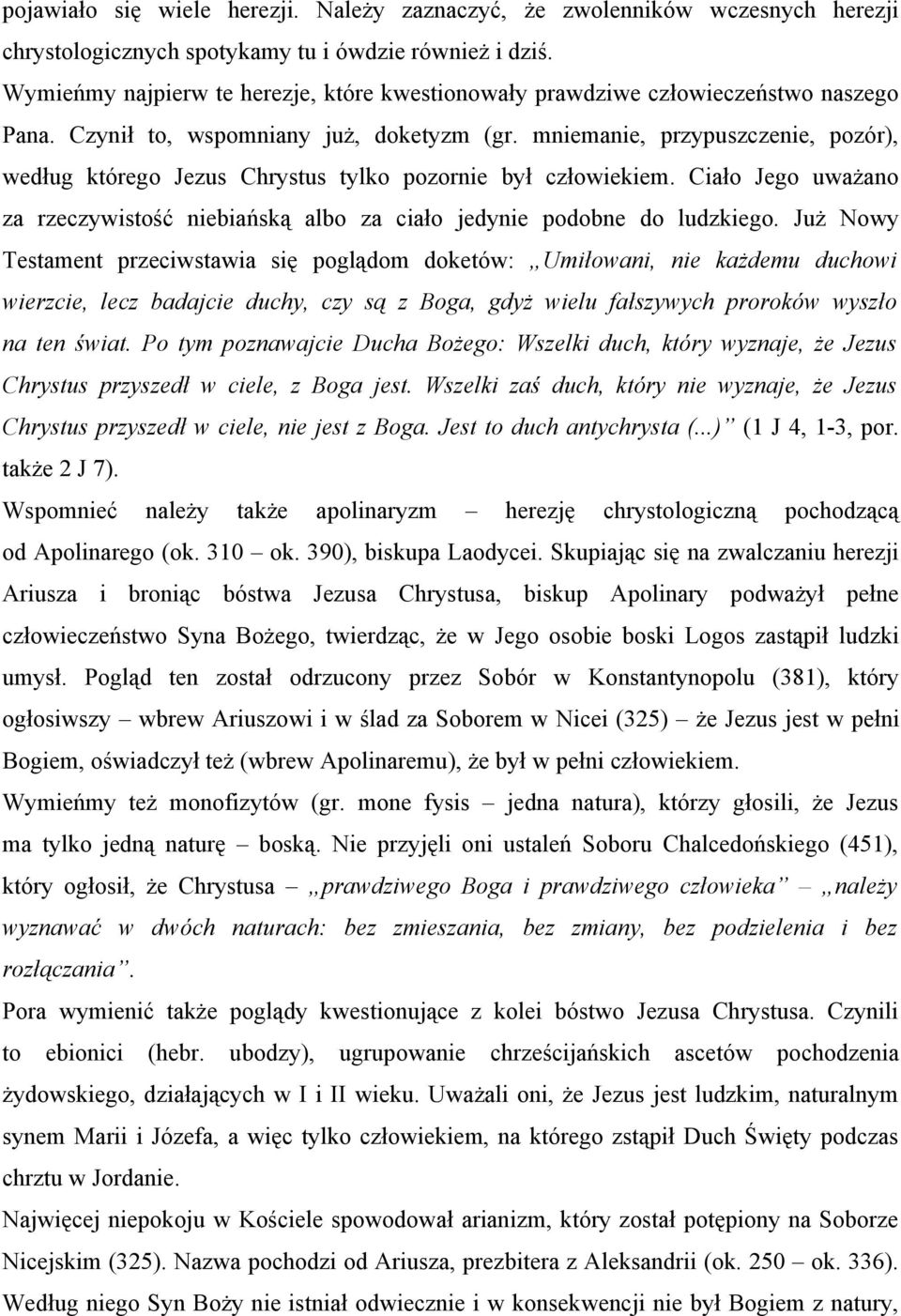 mniemanie, przypuszczenie, pozór), według którego Jezus Chrystus tylko pozornie był człowiekiem. Ciało Jego uważano za rzeczywistość niebiańską albo za ciało jedynie podobne do ludzkiego.