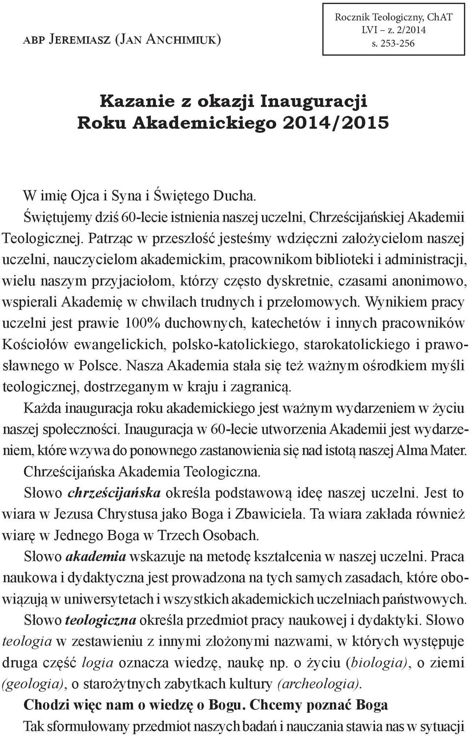 Patrząc w przeszłość jesteśmy wdzięczni założycielom naszej uczelni, nauczycielom akademickim, pracownikom biblioteki i administracji, wielu naszym przyjaciołom, którzy często dyskretnie, czasami