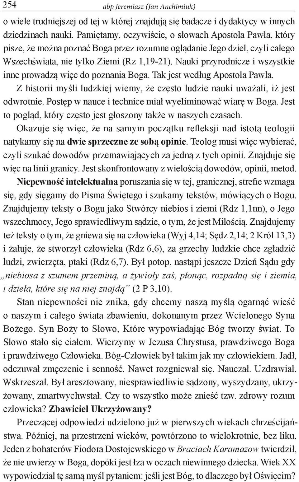 Nauki przyrodnicze i wszystkie inne prowadzą więc do poznania Boga. Tak jest według Apostoła Pawła. Z historii myśli ludzkiej wiemy, że często ludzie nauki uważali, iż jest odwrotnie.