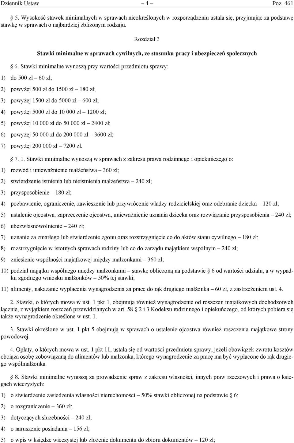 Stawki minimalne wynoszą przy wartości przedmiotu sprawy: 1) do 500 zł 60 zł; 2) powyżej 500 zł do 1500 zł 180 zł; 3) powyżej 1500 zł do 5000 zł 600 zł; 4) powyżej 5000 zł do 10 000 zł 1200 zł; 5)