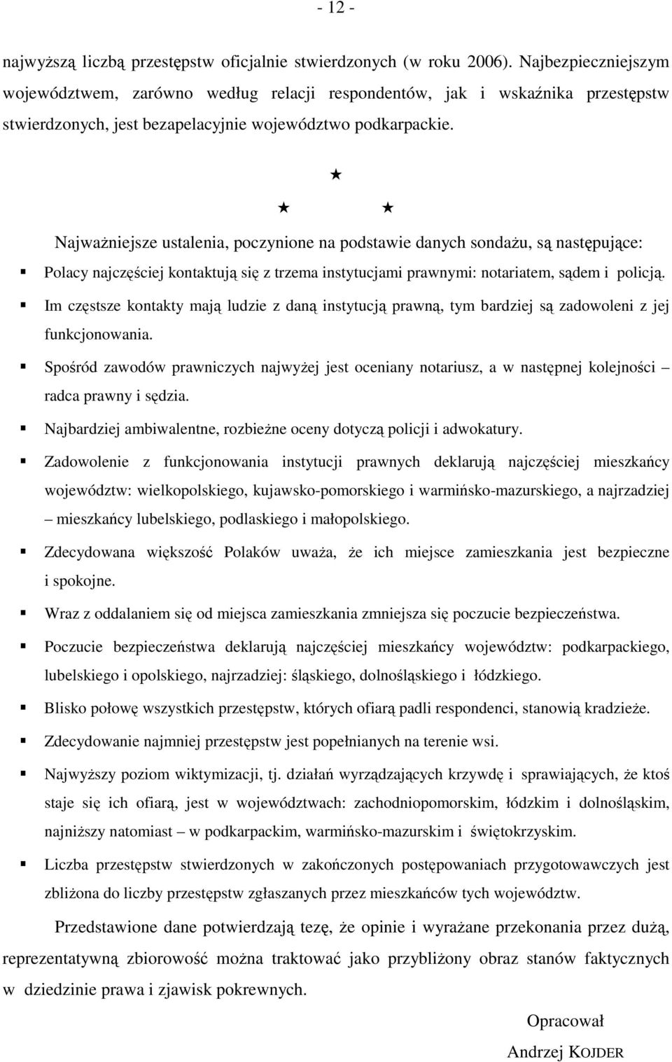 Najażniejsze ustalenia, poczynione na podstaie danych sondażu, są następujące: Polacy najczęściej kontaktują się z trzema instytucjami pranymi: notariatem, sądem i policją.