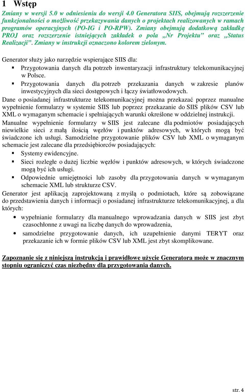 Zmiany obejmują dodatkową zakładkę PROJ oraz rozszerzenie istniejących zakładek o pola Nr Projektu oraz Status Realizacji. Zmiany w instrukcji oznaczono kolorem zielonym.