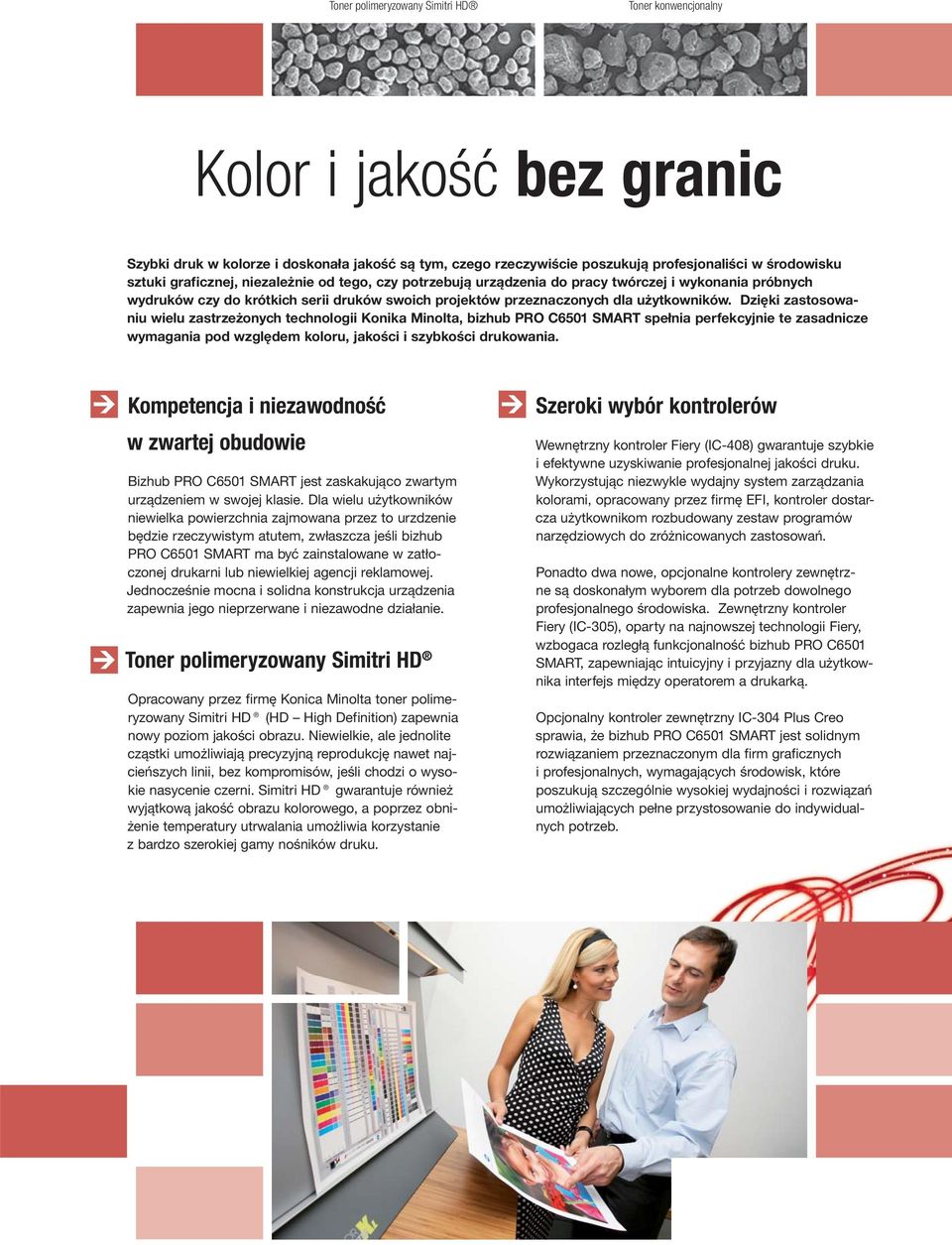 Dzięki zastosowaniu wielu zastrzeżonych technologii Konika Minolta, bizhub PRO C6501 SMART spełnia perfekcyjnie te zasadnicze wymagania pod względem koloru, jakości i szybkości drukowania.