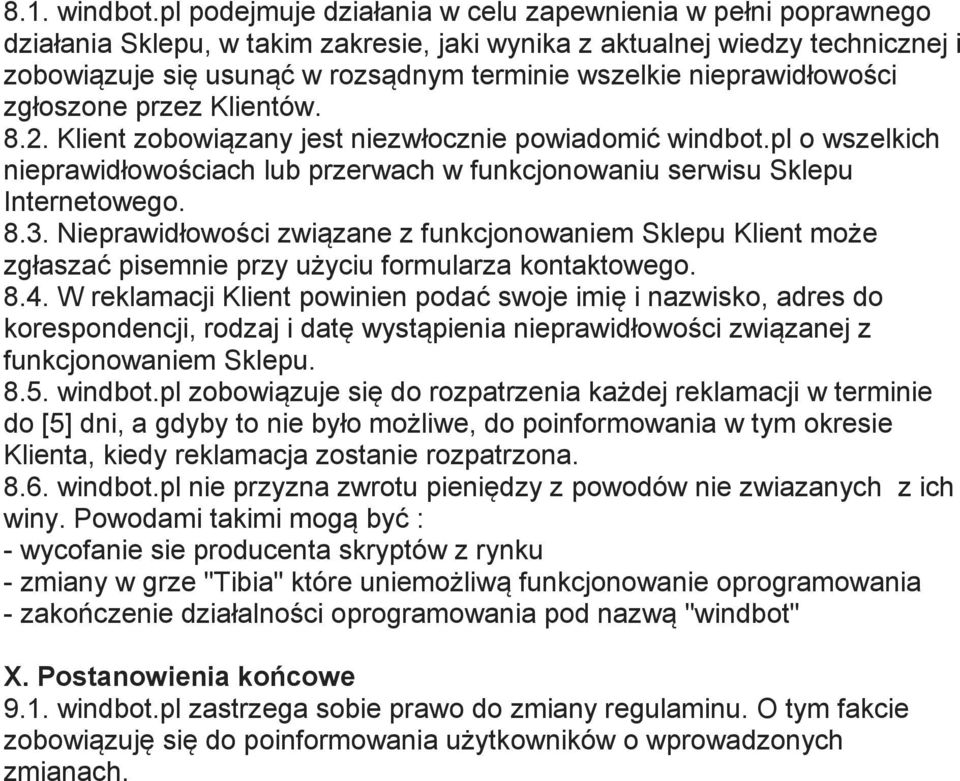nieprawidłowości zgłoszone przez Klientów. 8.2. Klient zobowiązany jest niezwłocznie powiadomić windbot.pl o wszelkich nieprawidłowościach lub przerwach w funkcjonowaniu serwisu Sklepu Internetowego.