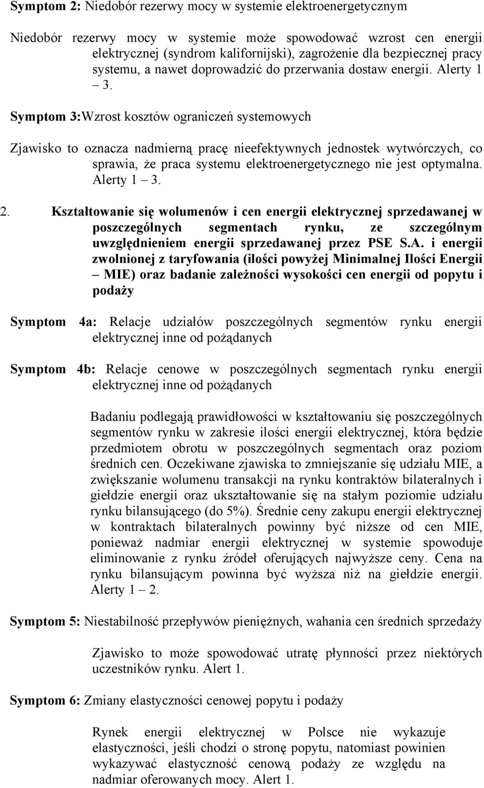 Symptom 3:Wzrost kosztów ograniczeń systemowych Zjawisko to oznacza nadmierną pracę nieefektywnych jednostek wytwórczych, co sprawia, że praca systemu elektroenergetycznego nie jest optymalna.