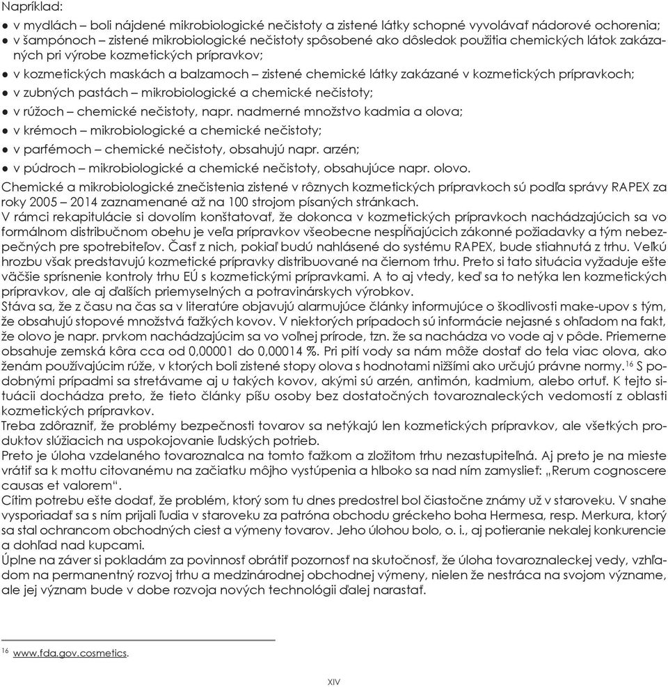 chemické nečistoty; v rúžoch chemické nečistoty, napr. nadmerné množstvo kadmia a olova; v krémoch mikrobiologické a chemické nečistoty; v parfémoch chemické nečistoty, obsahujú napr.