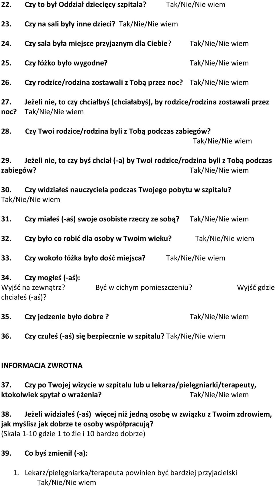 Jeżeli nie, to czy byś chciał (-a) by Twoi rodzice/rodzina byli z Tobą podczas zabiegów? 30. Czy widziałeś nauczyciela podczas Twojego pobytu w szpitalu? 31.