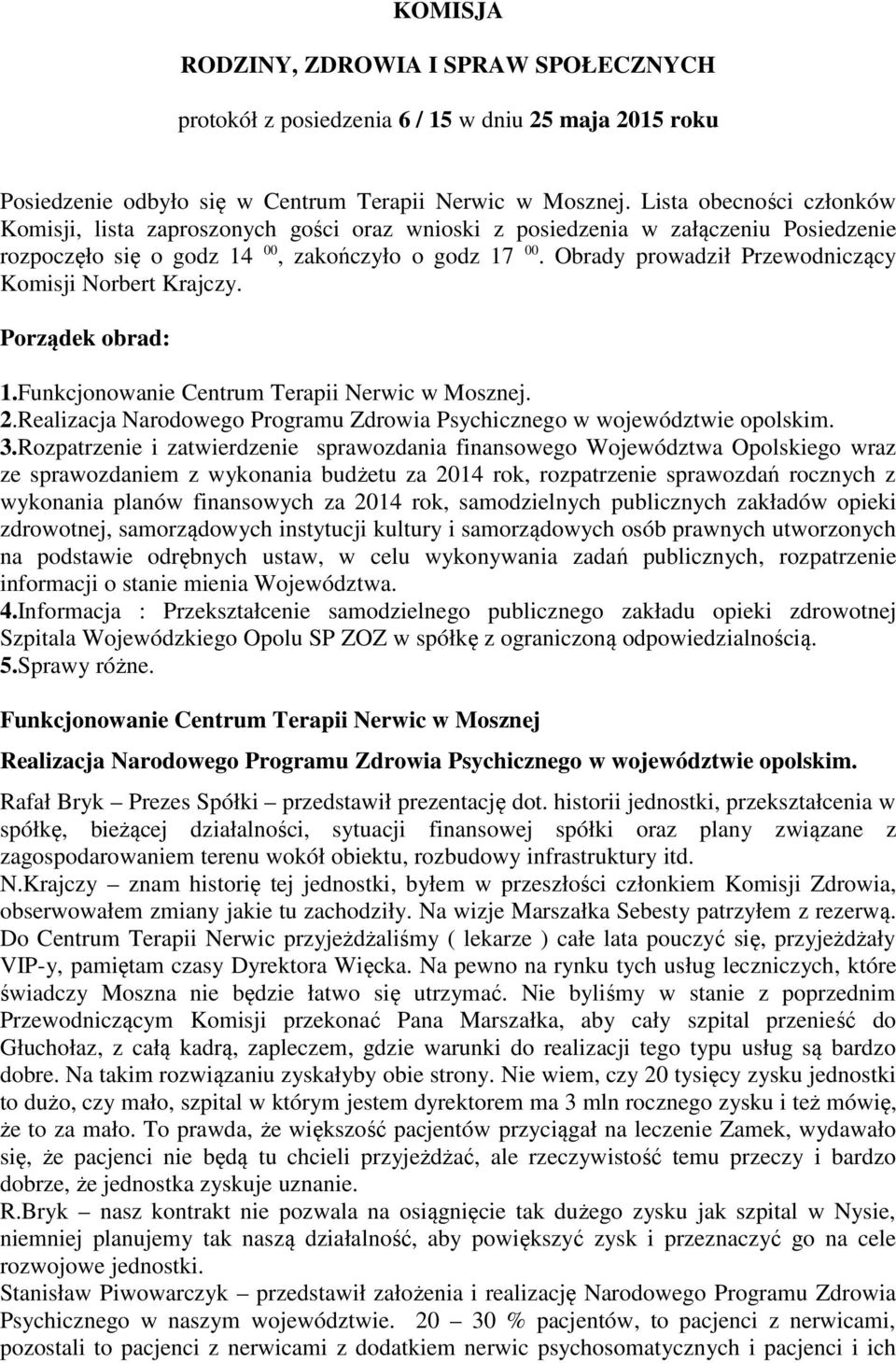 Obrady prowadził Przewodniczący Komisji Norbert Krajczy. Porządek obrad: 1.Funkcjonowanie Centrum Terapii Nerwic w Mosznej. 2.