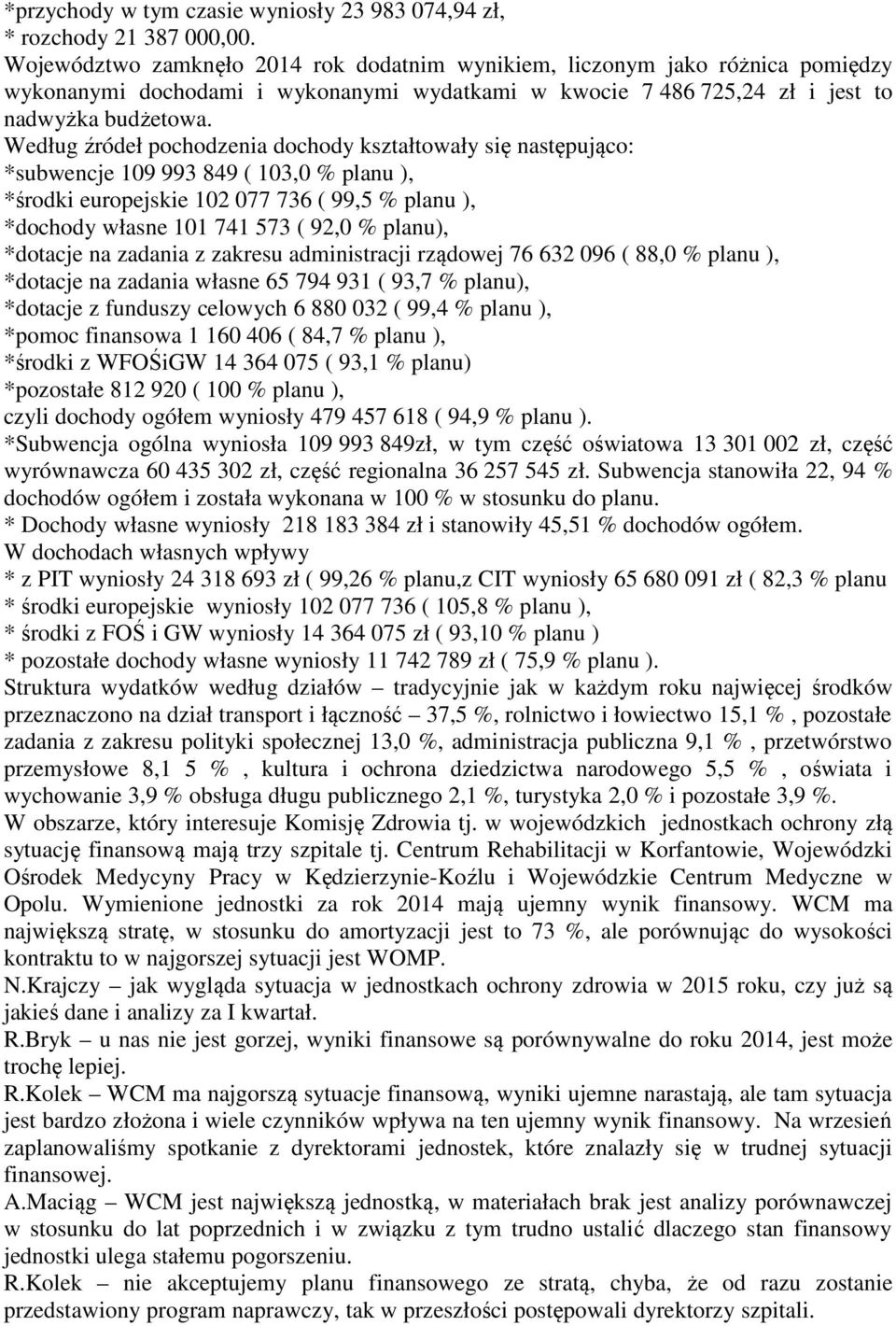 Według źródeł pochodzenia dochody kształtowały się następująco: *subwencje 109 993 849 ( 103,0 % planu ), *środki europejskie 102 077 736 ( 99,5 % planu ), *dochody własne 101 741 573 ( 92,0 %