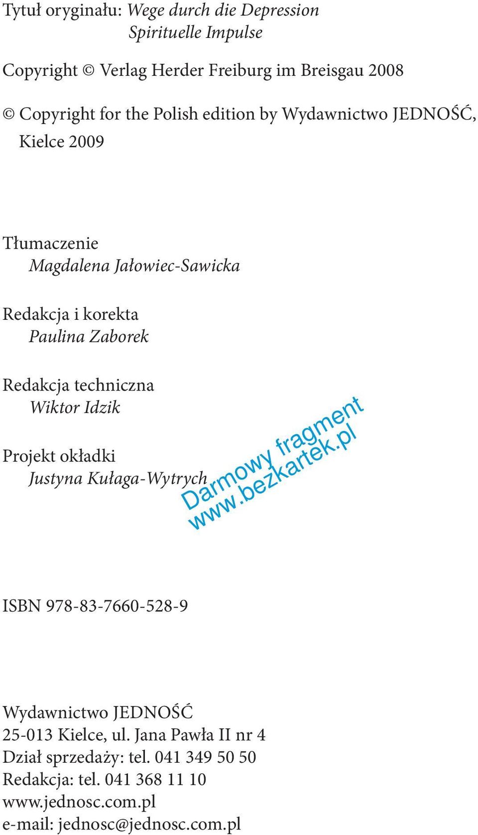 Redakcja techniczna Wiktor Idzik Projekt okładki Justyna Kułaga-Wytrych ISBN 978-83-7660-528-9 Wydawnictwo JEDNOŚĆ 25-013 Kielce,
