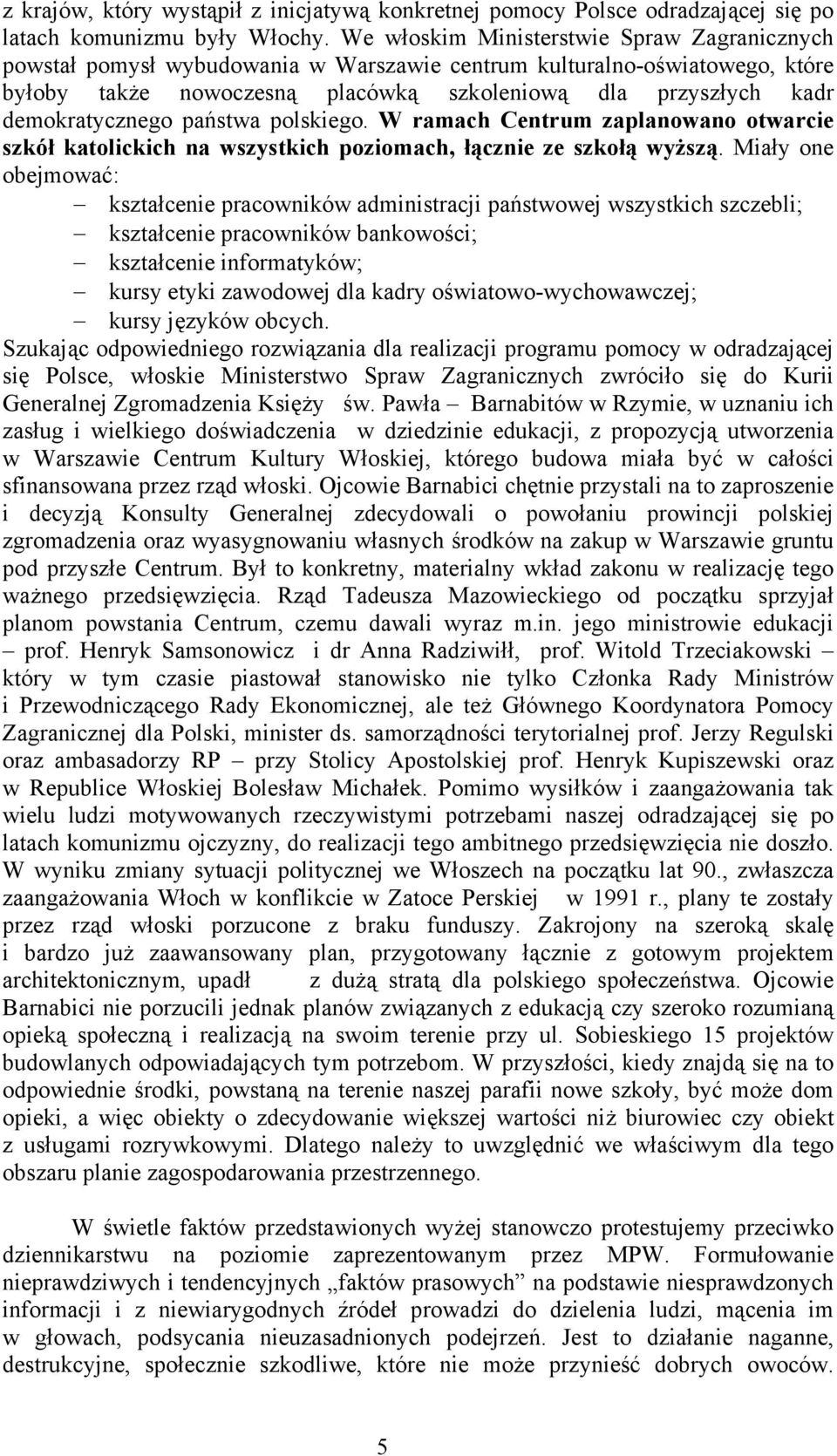 demokratycznego państwa polskiego. W ramach Centrum zaplanowano otwarcie szkół katolickich na wszystkich poziomach, łącznie ze szkołą wyższą.