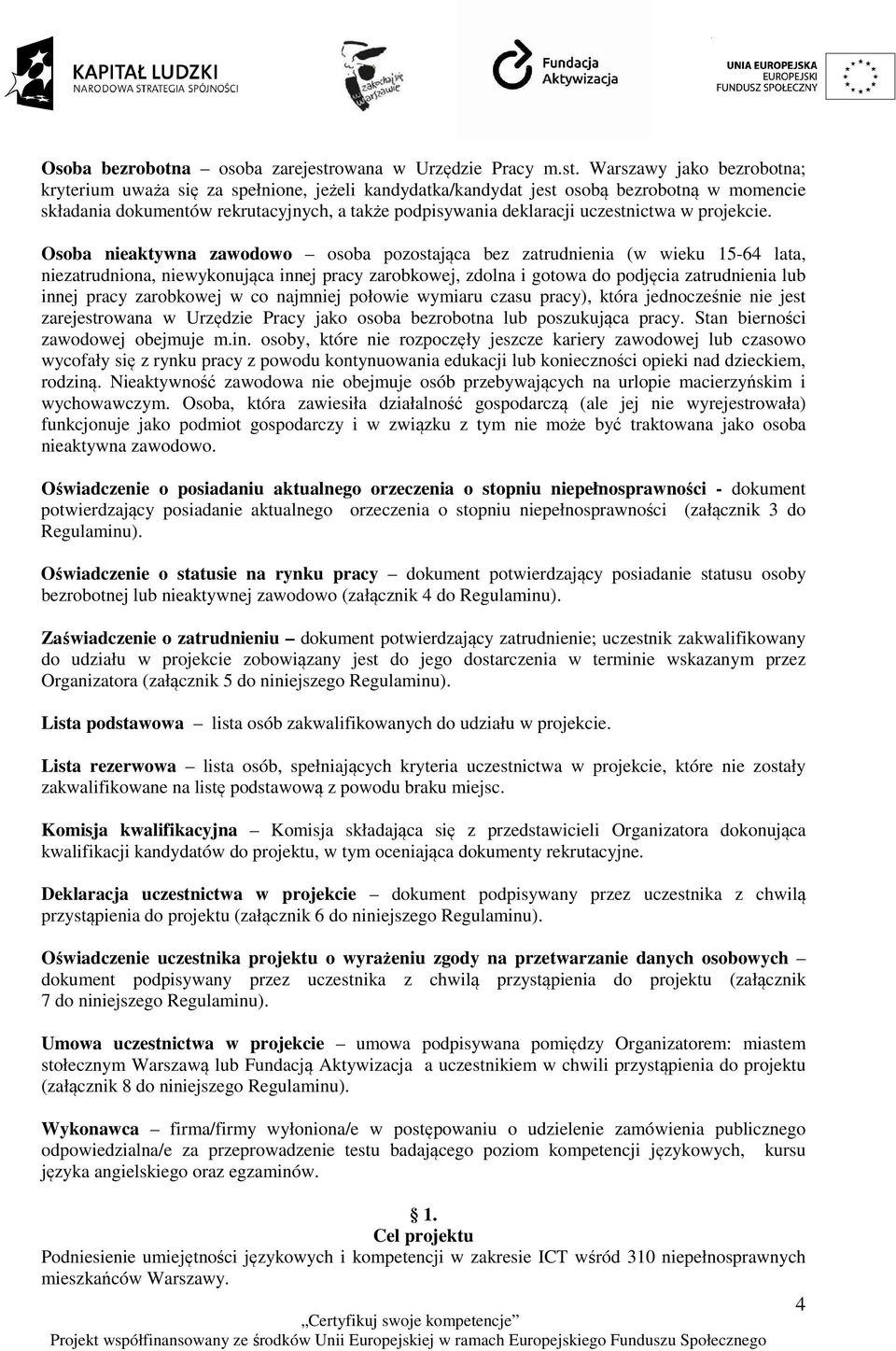 Warszawy jako bezrobotna; kryterium uważa się za spełnione, jeżeli kandydatka/kandydat jest osobą bezrobotną w momencie składania dokumentów rekrutacyjnych, a także podpisywania deklaracji