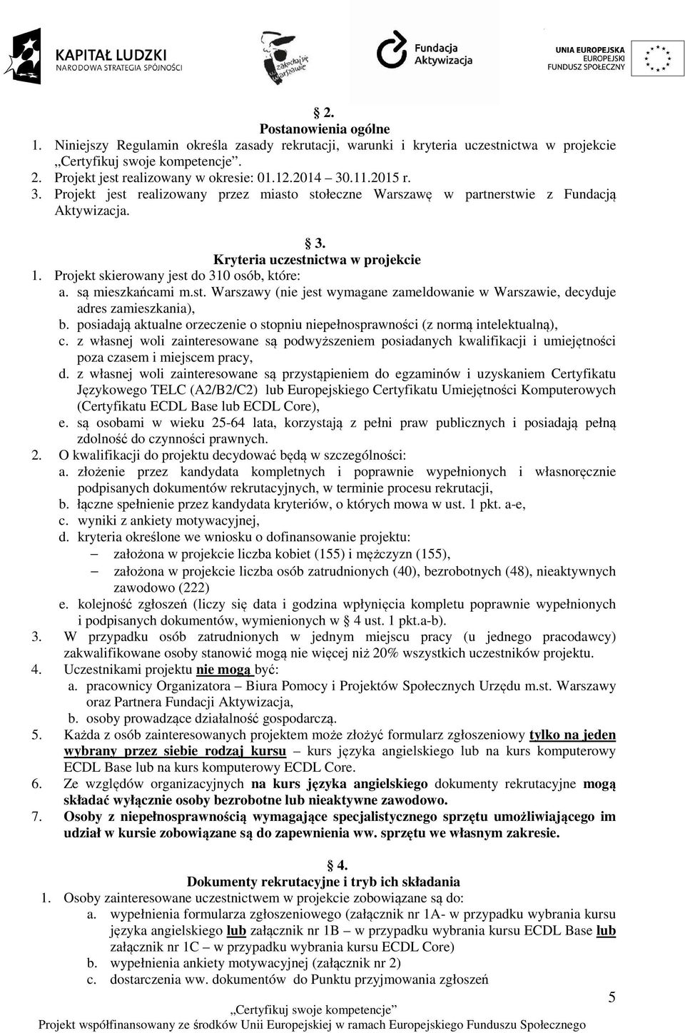 są mieszkańcami m.st. Warszawy (nie jest wymagane zameldowanie w Warszawie, decyduje adres zamieszkania), b. posiadają aktualne orzeczenie o stopniu niepełnosprawności (z normą intelektualną), c.