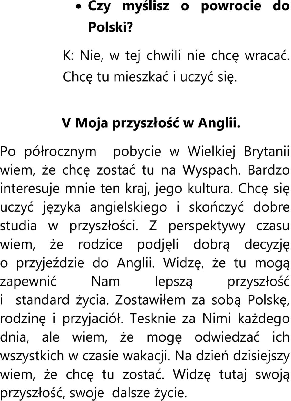 Chcę się uczyć języka angielskiego i skończyć dobre studia w przyszłości. Z perspektywy czasu wiem, że rodzice podjęli dobrą decyzję o przyjeździe do Anglii.