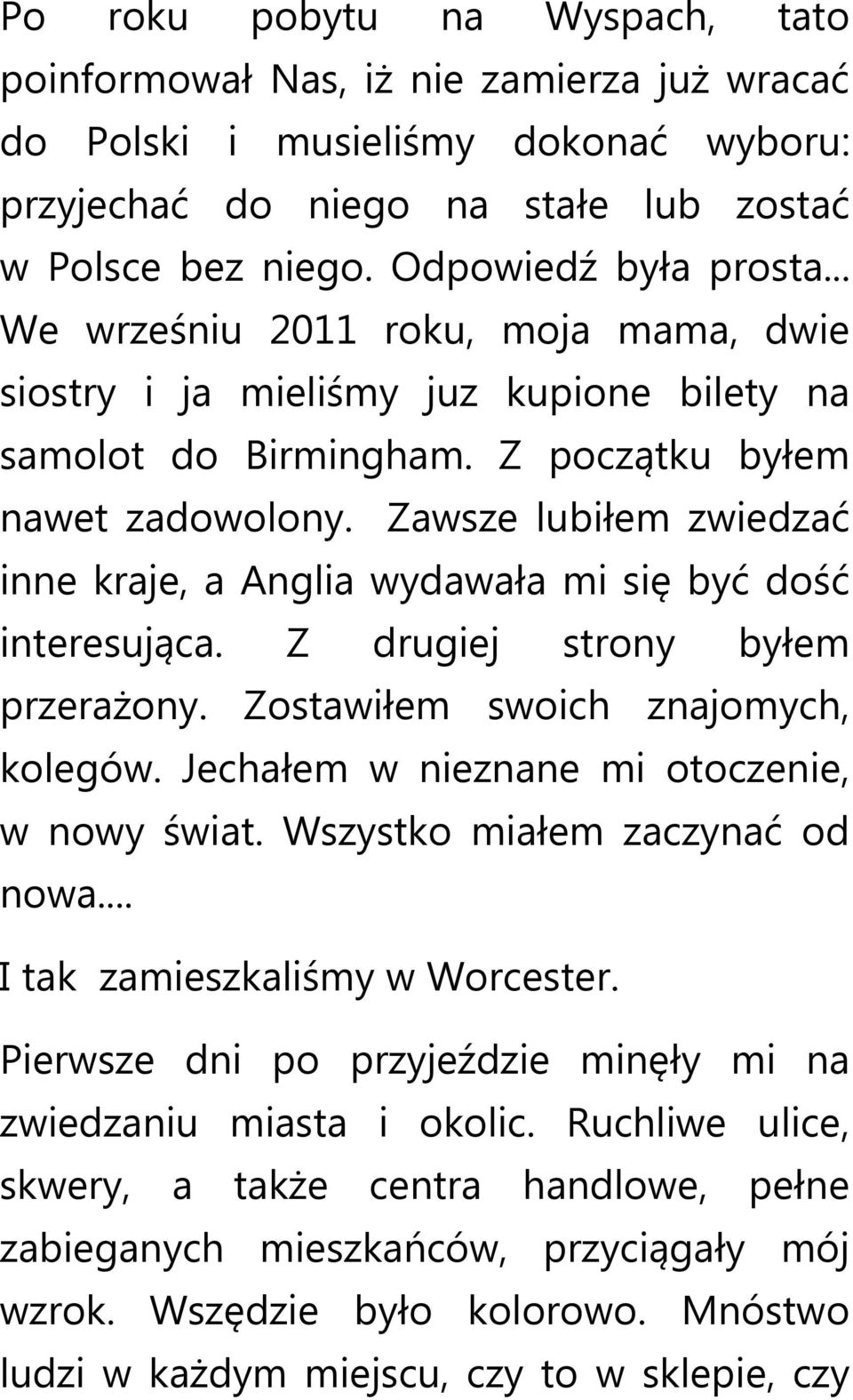 Zawsze lubiłem zwiedzać inne kraje, a Anglia wydawała mi się być dość interesująca. Z drugiej strony byłem przerażony. Zostawiłem swoich znajomych, kolegów.