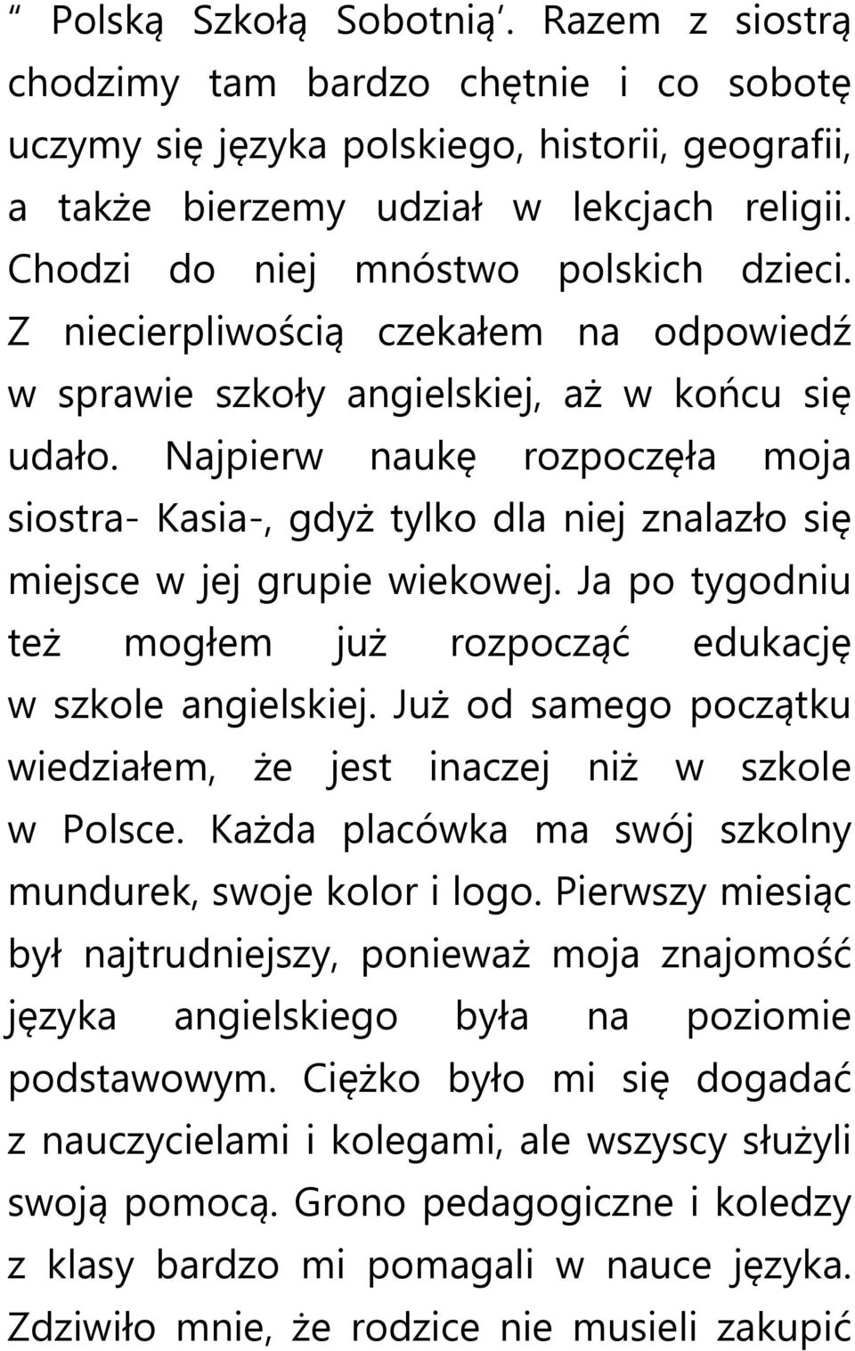 Najpierw naukę rozpoczęła moja siostra- Kasia-, gdyż tylko dla niej znalazło się miejsce w jej grupie wiekowej. Ja po tygodniu też mogłem już rozpocząć edukację w szkole angielskiej.