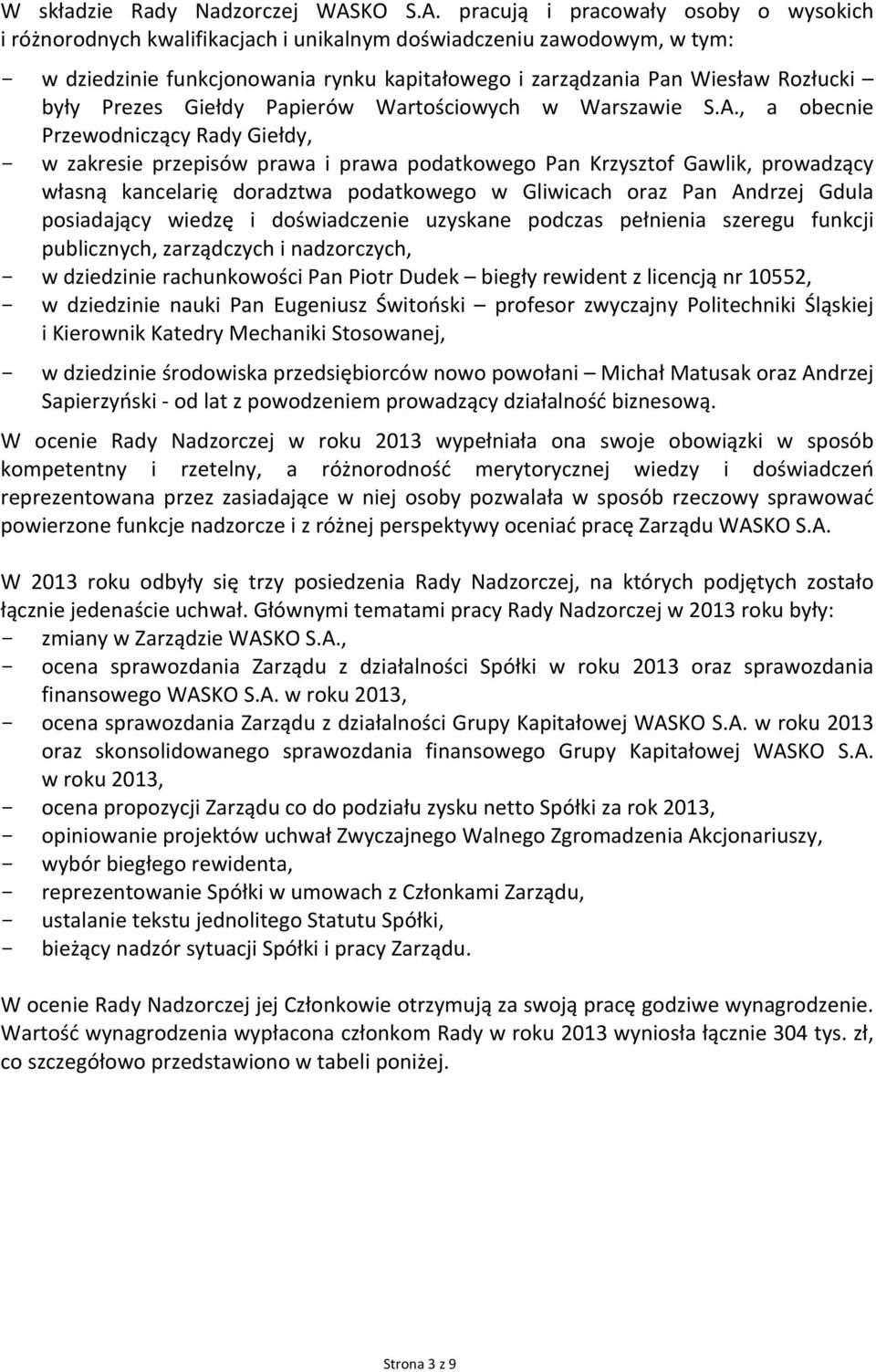 pracują i pracowały osoby o wysokich i różnorodnych kwalifikacjach i unikalnym doświadczeniu zawodowym, w tym: - w dziedzinie funkcjonowania rynku kapitałowego i zarządzania Pan Wiesław Rozłucki były