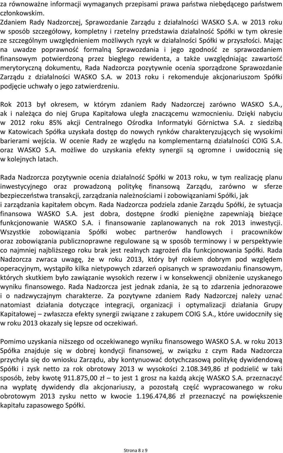 Mając na uwadze poprawność formalną Sprawozdania i jego zgodność ze sprawozdaniem finansowym potwierdzoną przez biegłego rewidenta, a także uwzględniając zawartość merytoryczną dokumentu, Rada