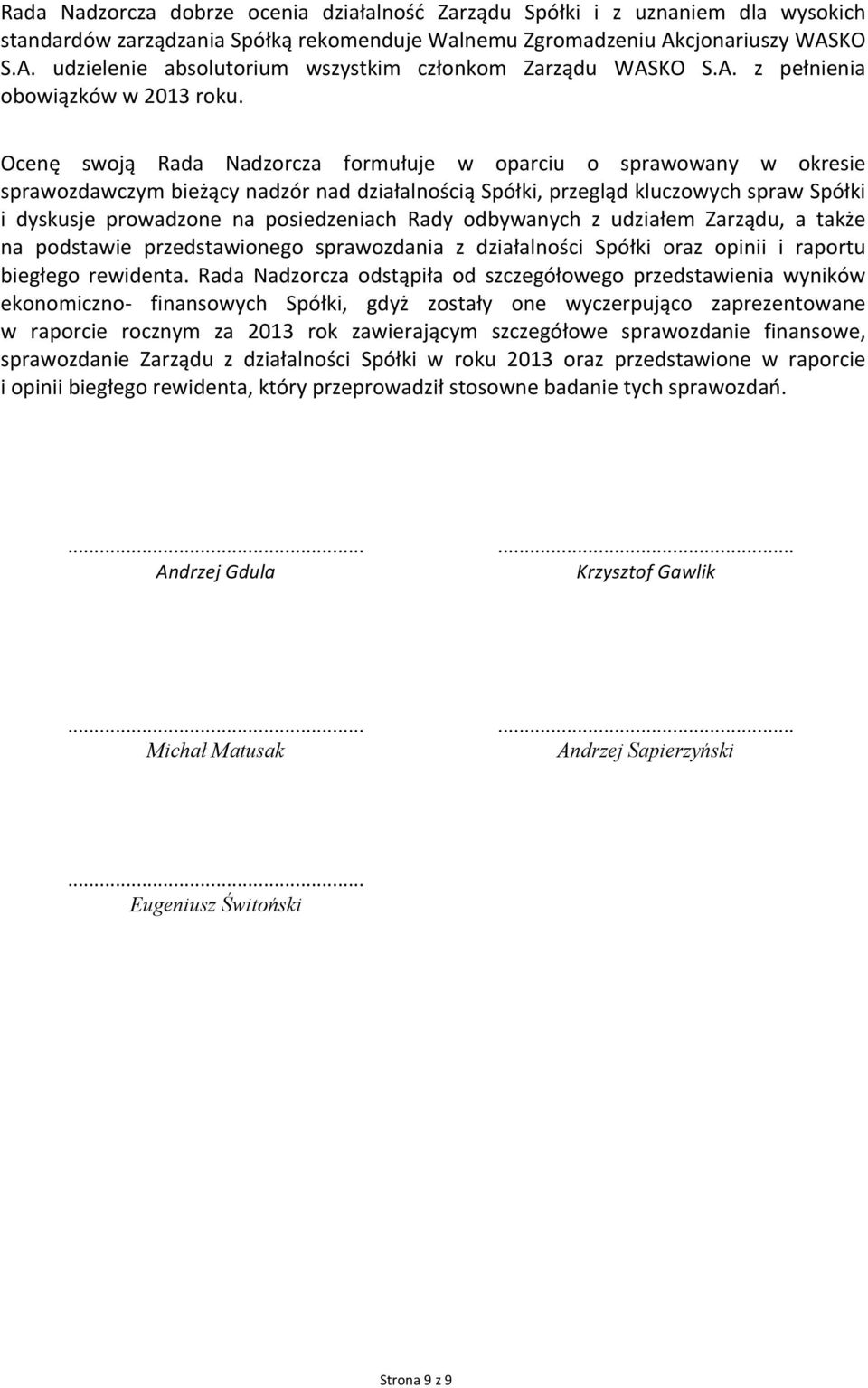 Ocenę swoją Rada Nadzorcza formułuje w oparciu o sprawowany w okresie sprawozdawczym bieżący nadzór nad działalnością Spółki, przegląd kluczowych spraw Spółki i dyskusje prowadzone na posiedzeniach