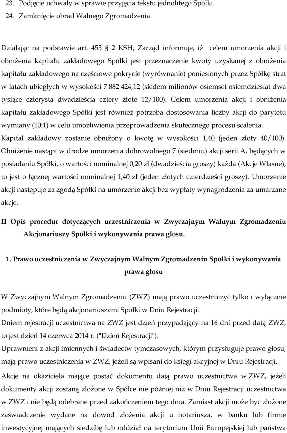 poniesionych przez Spółkę strat w latach ubiegłych w wysokości 7 882 424,12 (siedem milionów osiemset osiemdziesiąt dwa tysiące czterysta dwadzieścia cztery złote 12/100).