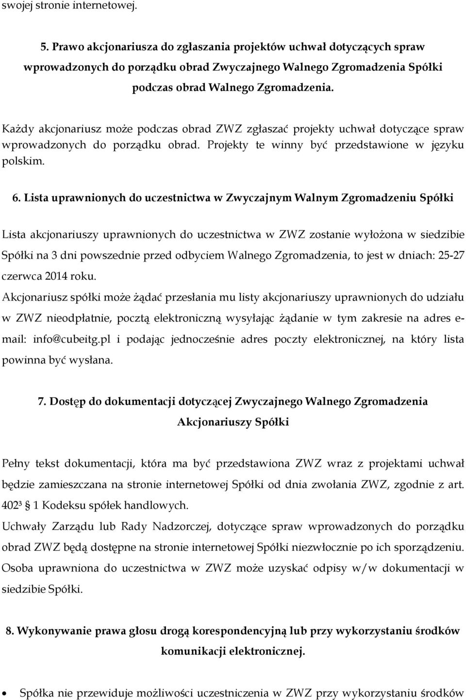 Każdy akcjonariusz może podczas obrad ZWZ zgłaszać projekty uchwał dotyczące spraw wprowadzonych do porządku obrad. Projekty te winny być przedstawione w języku polskim. 6.