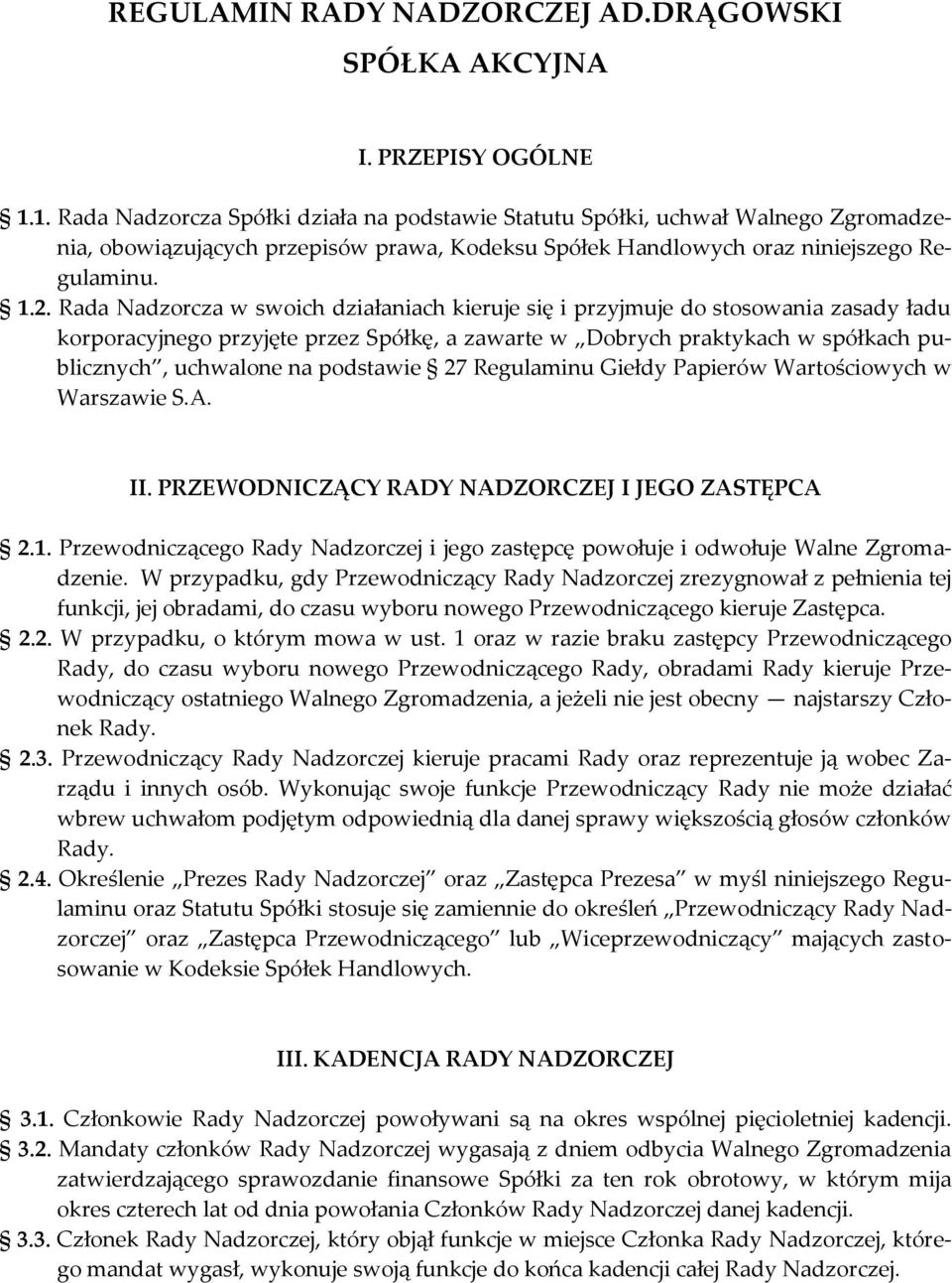 Rada Nadzorcza w swoich działaniach kieruje się i przyjmuje do stosowania zasady ładu korporacyjnego przyjęte przez Spółkę, a zawarte w Dobrych praktykach w spółkach publicznych, uchwalone na