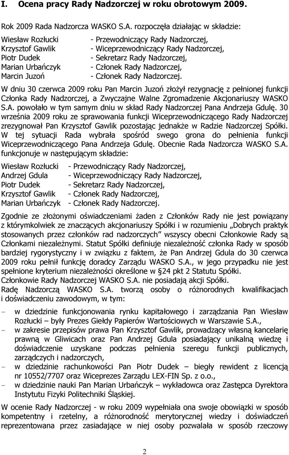 rozpoczęła działając w składzie: Wiesław Rozłucki Krzysztof Gawlik Piotr Dudek Marian Urbańczyk Marcin Juzoń - Przewodniczący Rady Nadzorczej, - Wiceprzewodniczący Rady Nadzorczej, - Sekretarz Rady