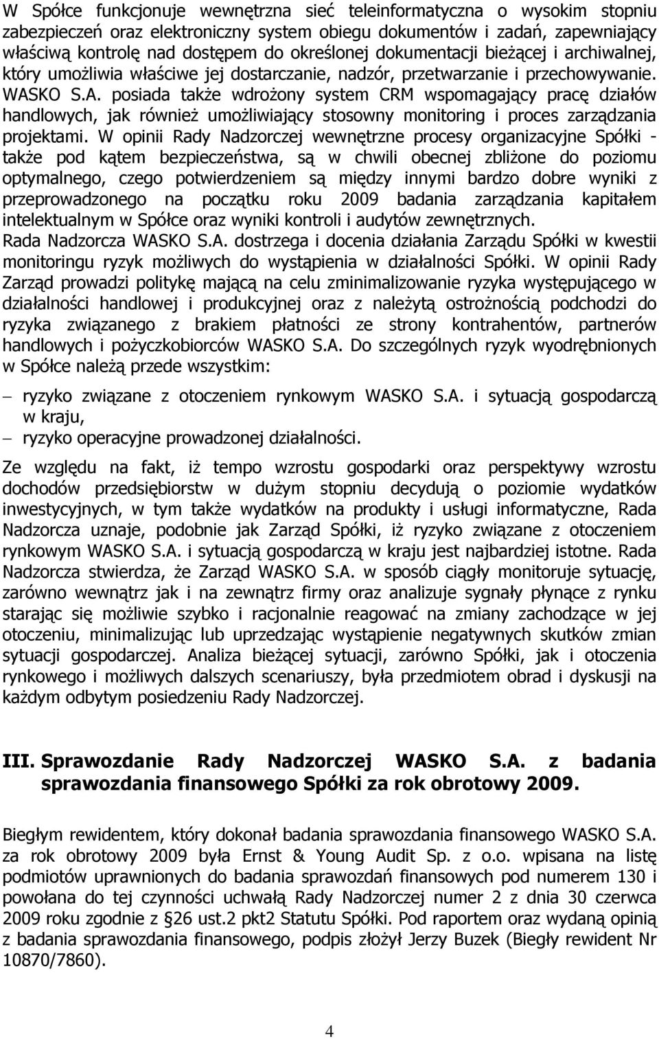KO S.A. posiada takŝe wdroŝony system CRM wspomagający pracę działów handlowych, jak równieŝ umoŝliwiający stosowny monitoring i proces zarządzania projektami.