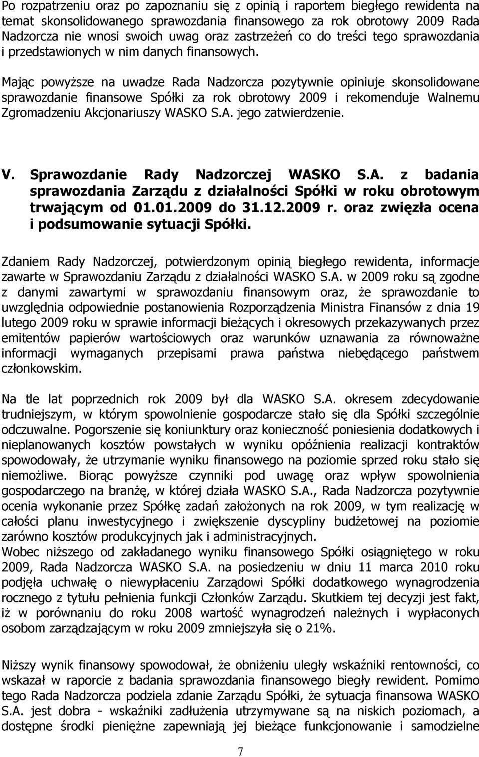 Mając powyŝsze na uwadze Rada Nadzorcza pozytywnie opiniuje skonsolidowane sprawozdanie finansowe Spółki za rok obrotowy 2009 i rekomenduje Walnemu Zgromadzeniu Akcjonariuszy WASKO S.A. jego zatwierdzenie.