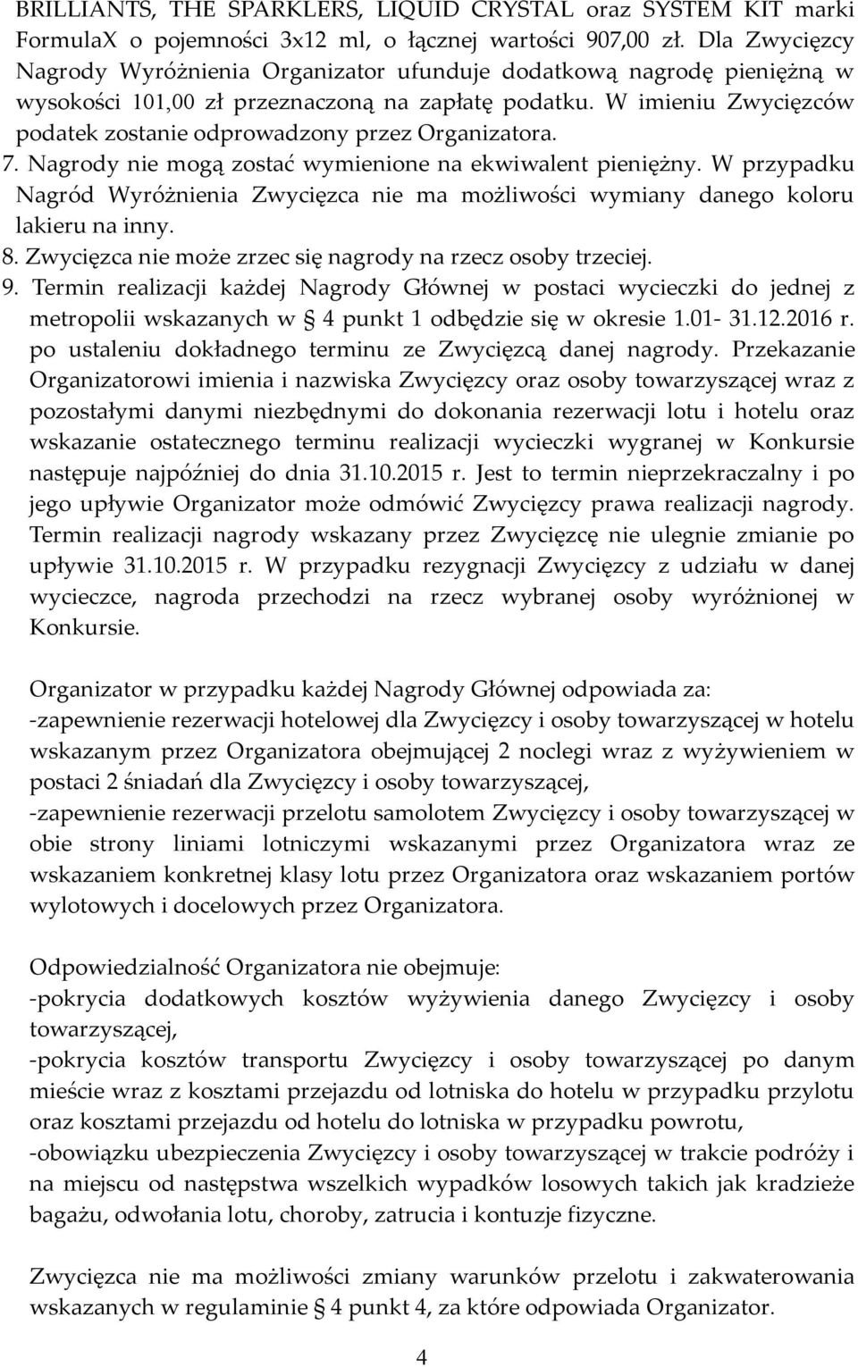 W imieniu Zwycięzców podatek zostanie odprowadzony przez Organizatora. 7. Nagrody nie mogą zostać wymienione na ekwiwalent pieniężny.