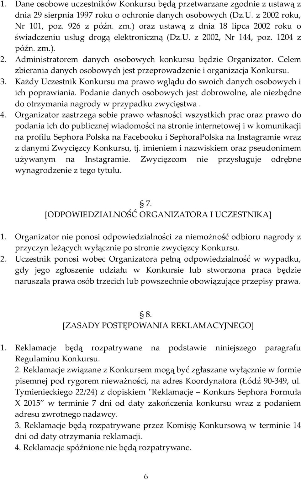 Celem zbierania danych osobowych jest przeprowadzenie i organizacja Konkursu. 3. Każdy Uczestnik Konkursu ma prawo wglądu do swoich danych osobowych i ich poprawiania.