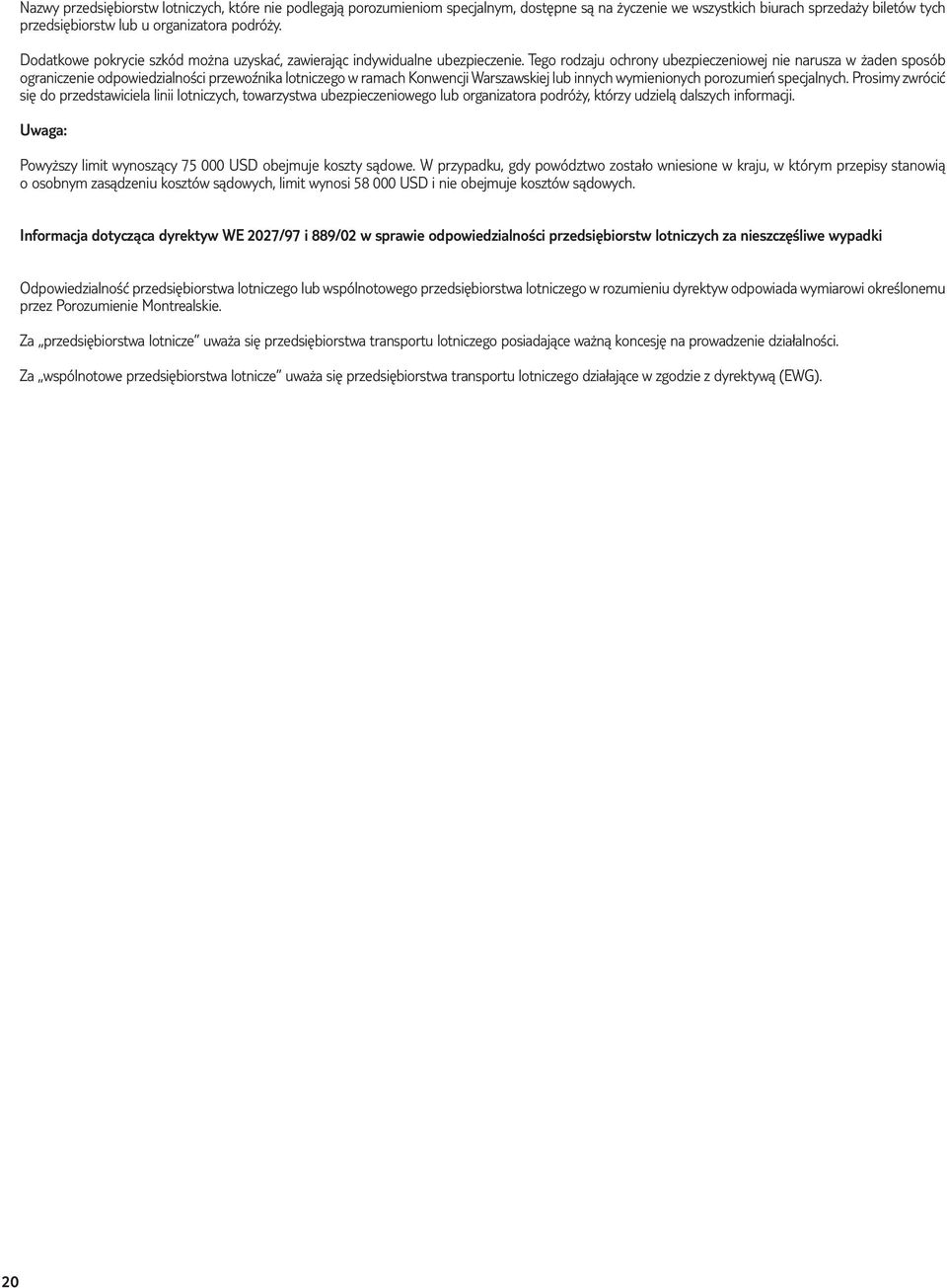 Tego rodzaju ochrony ubezpieczeniowej nie narusza w żaden sposób ograniczenie odpowiedzialności przewoźnika lotniczego w ramach Konwencji Warszawskiej lub innych wymienionych porozumień specjalnych.