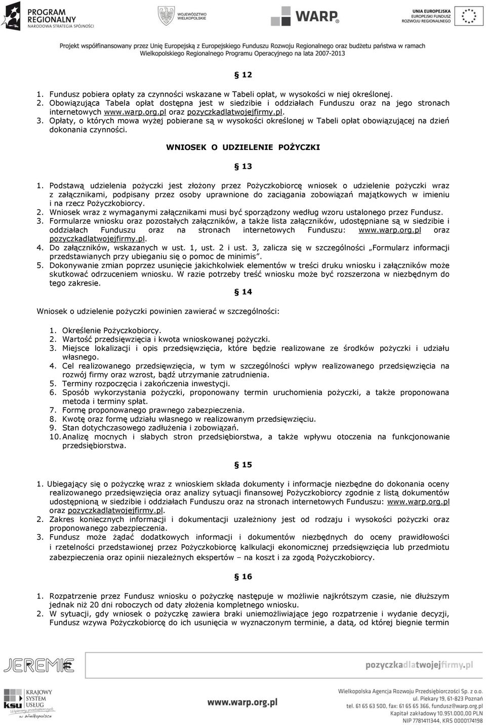 Opłaty, o których mowa wyżej pobierane są w wysokości określonej w Tabeli opłat obowiązującej na dzień dokonania czynności. WNIOSEK O UDZIELENIE POŻYCZKI 13 1.