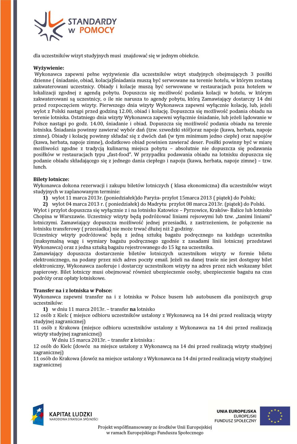 zostaną zakwaterowani uczestnicy. Obiady i kolacje muszą być serwowane w restauracjach poza hotelem w lokalizacji zgodnej z agendą pobytu.