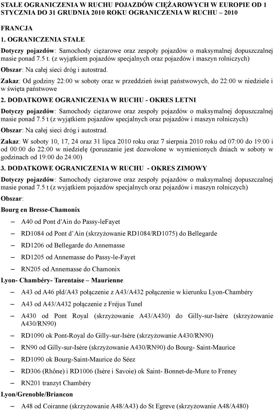 Zakaz: Od godziny 22:00 w soboty oraz w przeddzień świąt państwowych, do 22:00 w niedziele i w święta państwowe 2. DODATKOWE OGRANICZENIA W RUCHU - OKRES LETNI masie ponad 7.