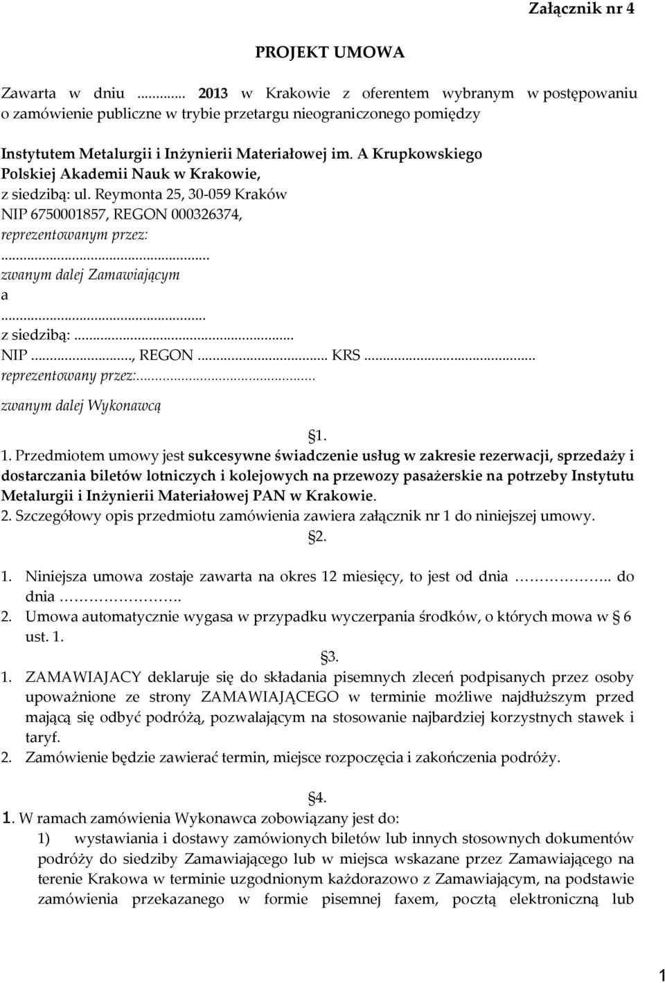 A Krupkowskiego Polskiej Akademii Nauk w Krakowie, z siedzibą: ul. Reymonta 25, 30-059 Kraków NIP 6750001857, REGON 000326374, reprezentowanym przez:... zwanym dalej Zamawiającym a... z siedzibą:... NIP..., REGON... KRS.