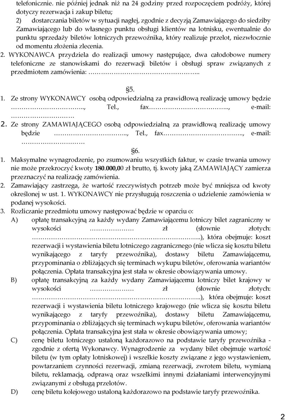 Zamawiającego lub do własnego punktu obsługi klientów na lotnisku, ewentualnie do punktu sprzedaży biletów lotniczych przewoźnika, który realizuje przelot, niezwłocznie od momentu złożenia zlecenia.