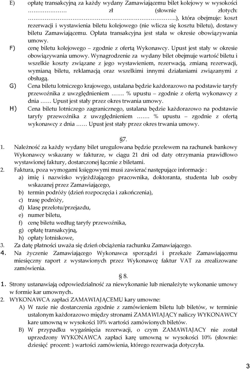 F) cenę biletu kolejowego zgodnie z ofertą Wykonawcy. Upust jest stały w okresie obowiązywania umowy.