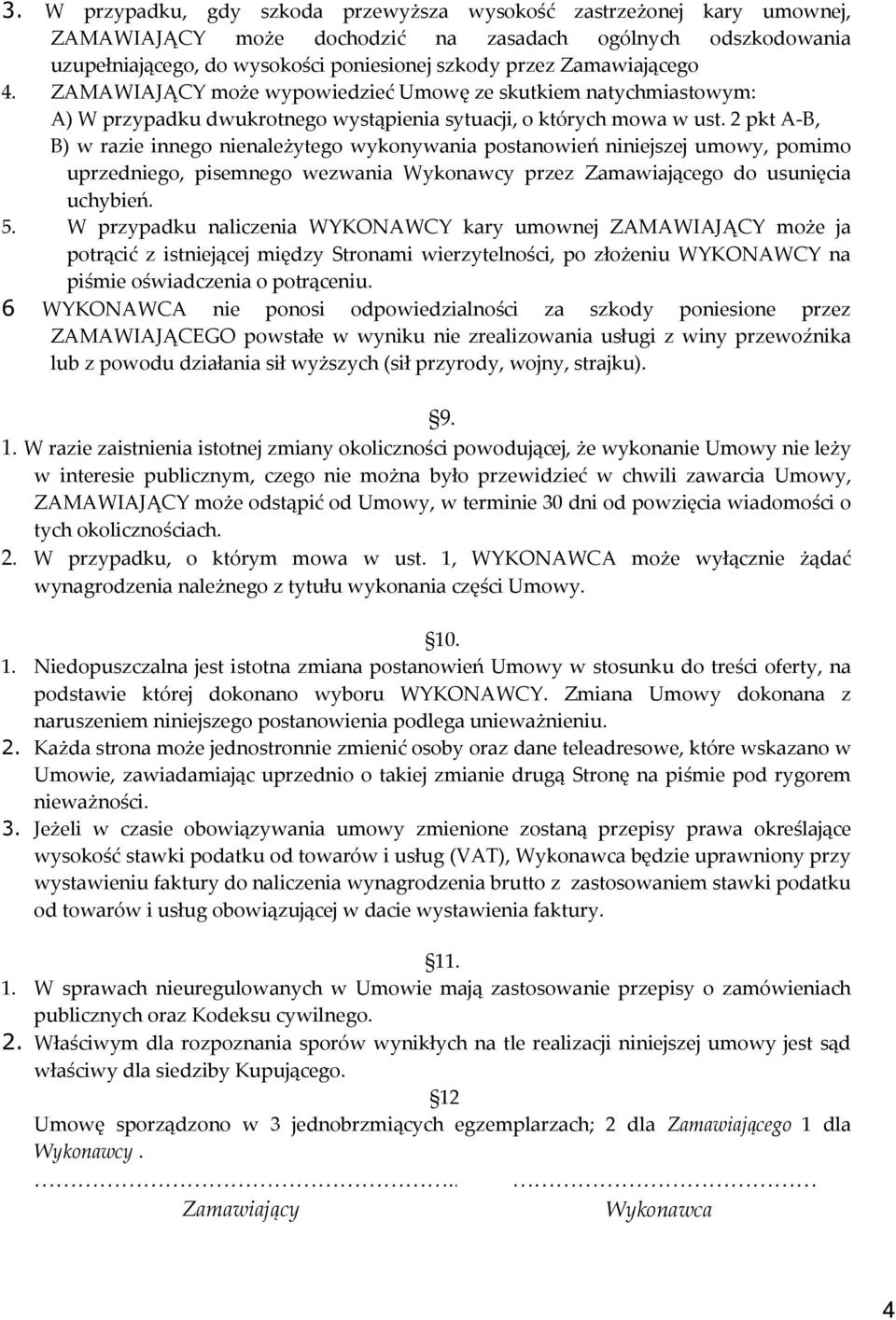2 pkt A-B, B) w razie innego nienależytego wykonywania postanowień niniejszej umowy, pomimo uprzedniego, pisemnego wezwania Wykonawcy przez Zamawiającego do usunięcia uchybień. 5.