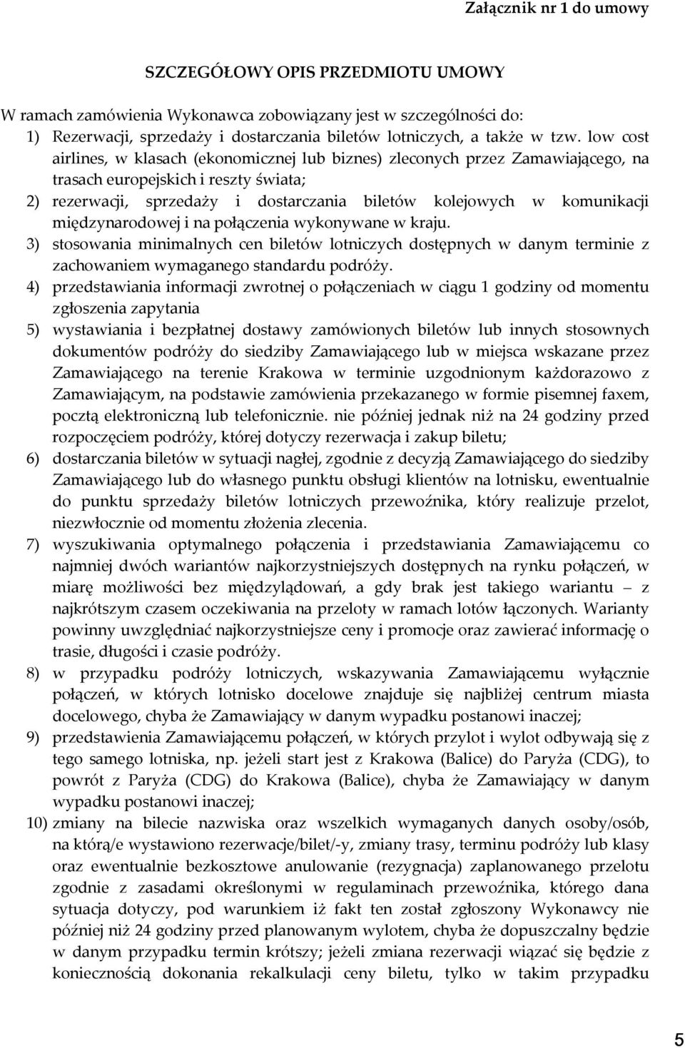 międzynarodowej i na połączenia wykonywane w kraju. 3) stosowania minimalnych cen biletów lotniczych dostępnych w danym terminie z zachowaniem wymaganego standardu podróży.