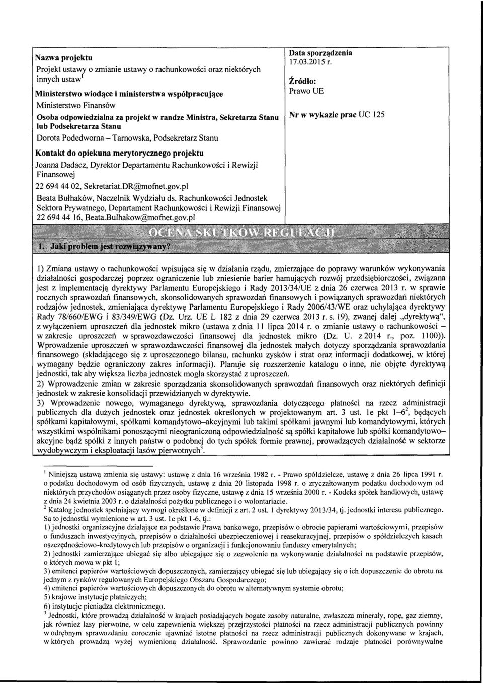 Stanu Kontakt do opiekuna merytorycznego projektu Joanna Dadacz, Dyrektor Departamentu Rachunkowości i Rewizji Finansowej 22 694 44 02, Sekretariat.DR@mofnet.gov.