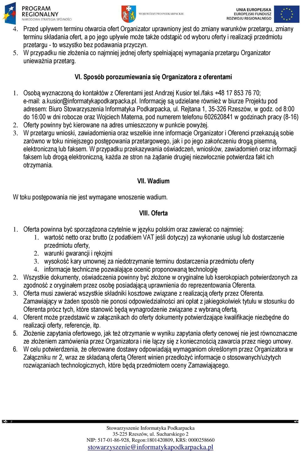 Sposób porozumiewania się Organizatora z oferentami 1. Osobą wyznaczoną do kontaktów z Oferentami jest Andrzej Kusior tel./faks +48 17 853 76 70; e-mail: a.kusior@informatykapodkarpacka.pl.