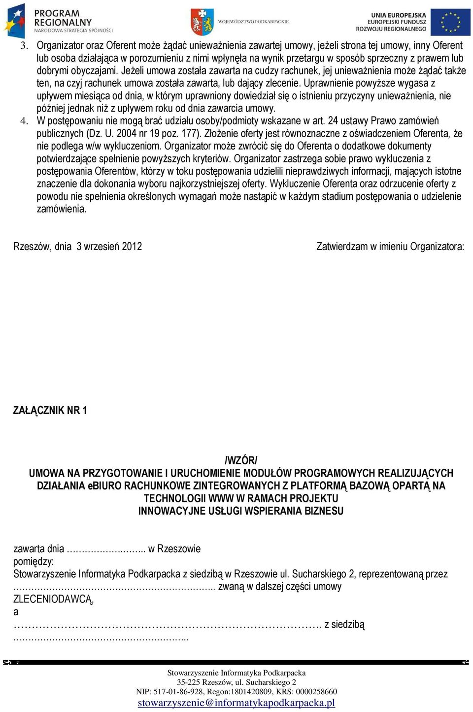 Uprawnienie powyższe wygasa z upływem miesiąca od dnia, w którym uprawniony dowiedział się o istnieniu przyczyny unieważnienia, nie później jednak niż z upływem roku od dnia zawarcia umowy. 4.